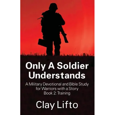 Only A Soldier Understands - A Military Devotional and Bible Study for Warriors with a Story Book 2: Training