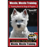 Westie, Westie Training Book for Dogs & Puppies By BoneUP DOG Training: Are You Ready to Bone Up? Easy Steps * Fast Results Westie Westie Training