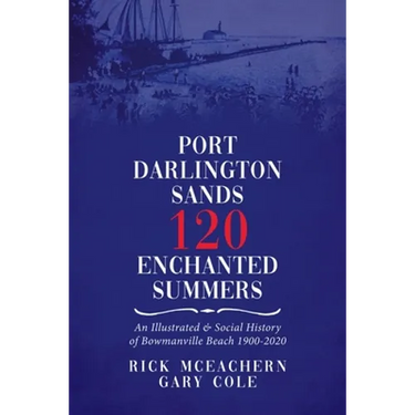 Port Darlington Sands 120 Enchanted Summers: An Illustrated & Social History of Bowmanville Beach 1900-2020
