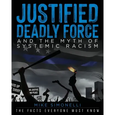 Justified Deadly Force and the Myth of Systemic Racism: The Facts Everyone Must Know