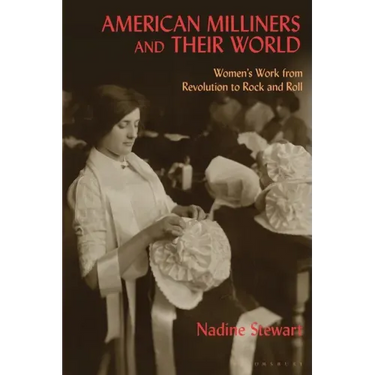American Milliners and their World: Women's Work from Revolution to Rock and Roll
