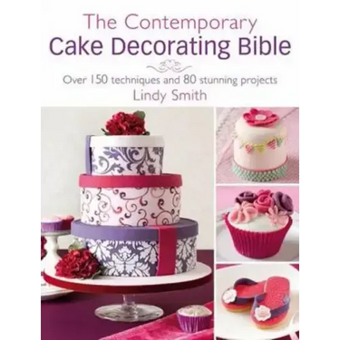 The Contemporary Cake Decorating Bible: Over 150 Techniques and 80 Stunning Projects