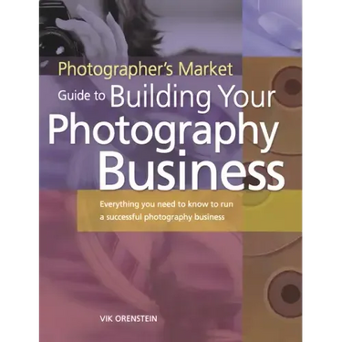 The Photographer's Market Guide to Building Your Photography Business: Everything You Need to Know to Run a Successful Photography Business