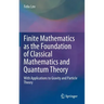 Finite Mathematics as the Foundation of Classical Mathematics and Quantum Theory: With Applications to Gravity and Particle Theory