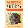 Overthinking and Anxiety: How To Manage Your Negative Emotions For a Better Way Of Life With No Worry