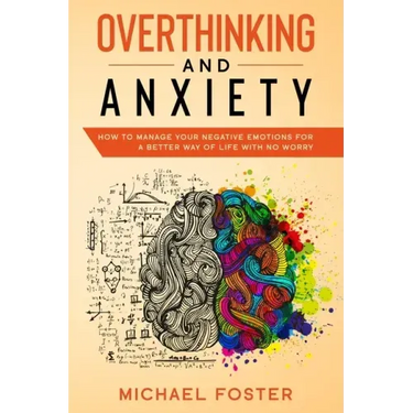 Overthinking and Anxiety: How To Manage Your Negative Emotions For a Better Way Of Life With No Worry