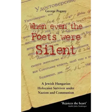 When Even the Poets Were Silent: The Life of a Jewish Hungarian Holocaust Survivor Under Nazism and Communism