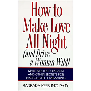 How to Make Love All Night: And Drive a Woman Wild!