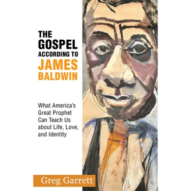 The Gospel According to James Baldwin: What America's Great Prophet Can Teach Us about Life, Love, and Identity