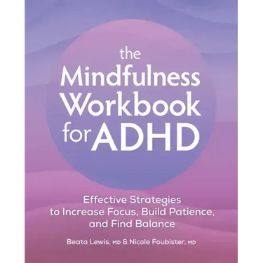 The Mindfulness Workbook for ADHD: Effective Strategies to Increase Focus, Build Patience, and Find Balance