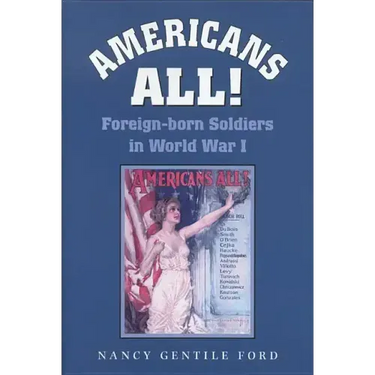 Americans All!: Foreign-Born Soldiers in World War I Volume 73