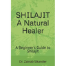 Shilajit: A Natural Healer: A Beginner's Guide to Shilajit