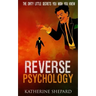 Reverse Psychology: The Dirty little secrets that you wish you knew
