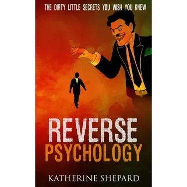 Reverse Psychology: The Dirty little secrets that you wish you knew
