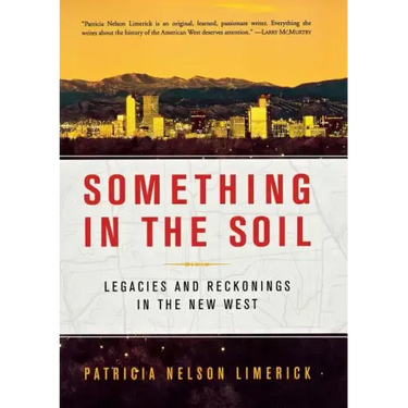 Something in the Soil: Legacies and Reckonings in the New West