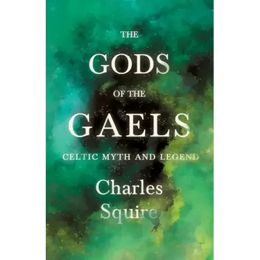 The Gods of the Gaels - Celtic Myth and Legend (Folklore History Series)
