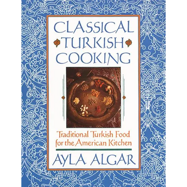 Classical Turkish Cooking: Traditional Turkish Food for the American Kitchen