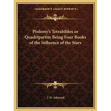 Ptolemy's Tetrabiblos or Quadripartite Being Four Books of the Influence of the Stars