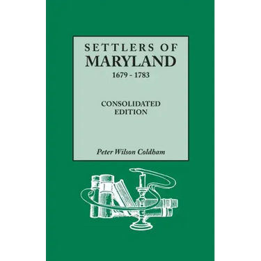 Settlers of Maryland, 1679-1783. Consolidated Edition (Consolidated)