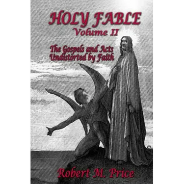 Holy Fable Volume 2: The Gospels and Acts Undistorted by Faith