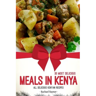 30 Most Delicious Meals in Kenya: All Delicious Kenyan Recipes