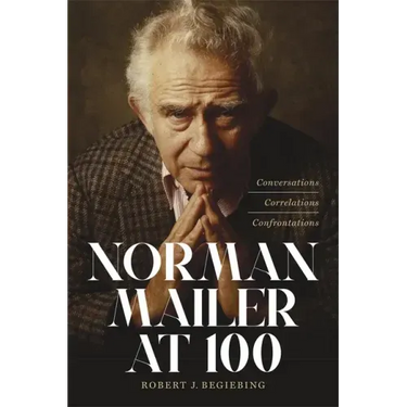 Norman Mailer at 100: Conversations, Correlations, Confrontations