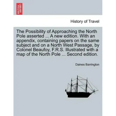 The Possibility of Approaching the North Pole Asserted ... a New Edition. with an Appendix, Containing Papers on the Same Subject and on a North West
