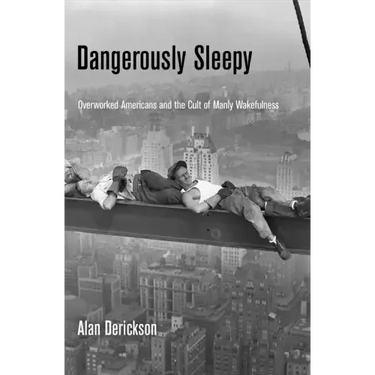 Dangerously Sleepy: Overworked Americans and the Cult of Manly Wakefulness