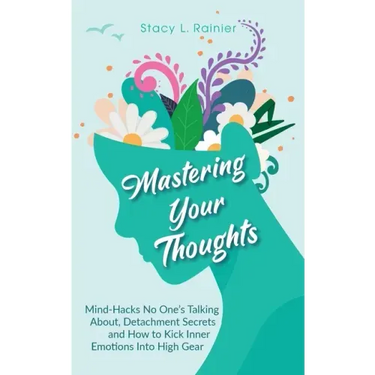 Mastering Your Thoughts: Mind-Hacks No One's Talking About, Detachment Secrets and How to Kick Inner Emotions Into High Gear