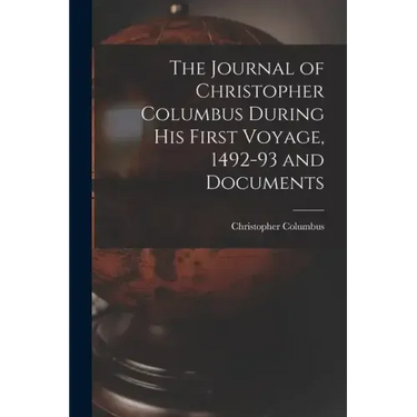 The Journal of Christopher Columbus During his First Voyage, 1492-93 and Documents