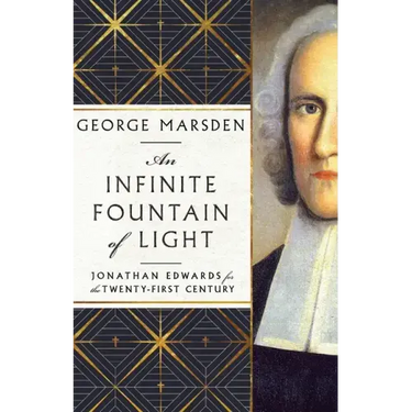 An Infinite Fountain of Light: Jonathan Edwards for the Twenty-First Century
