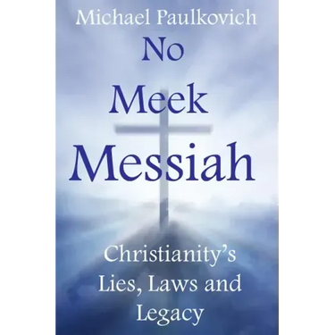 No Meek Messiah: Christianity's Lies, Laws and Legacy