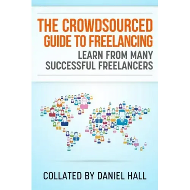 The Crowdsourced Guide To Freelancing: Learn From Many Successful Freelancers