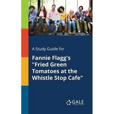A Study Guide for Fannie Flagg's "Fried Green Tomatoes at the Whistle Stop Cafe"