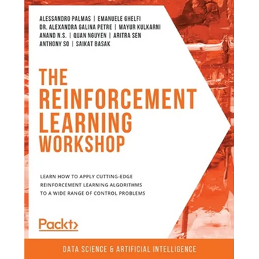The Reinforcement Learning Workshop: Learn how to apply cutting-edge reinforcement learning algorithms to a wide range of control problems