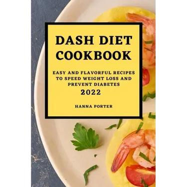 Dash Diet Cookbook 2022: Easy and Flavorful Recipes to Speed Weight Loss and Prevent Diabetes