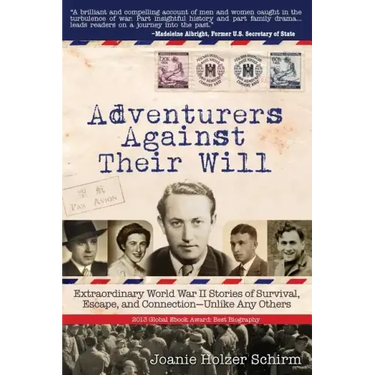 Adventurers Against Their Will: Extraordinary World War II Stories of Survival, Escape, and Connection-Unlike Any Others