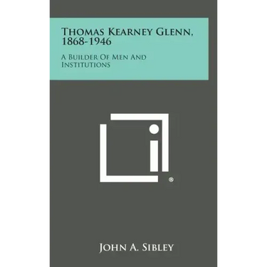 Thomas Kearney Glenn, 1868-1946: A Builder of Men and Institutions
