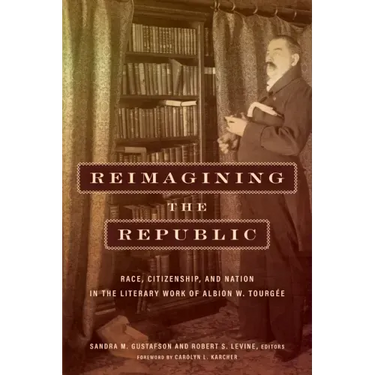 Reimagining the Republic: Race, Citizenship, and Nation in the Literary Work of Albion W. Tourgée
