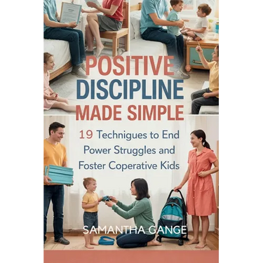 Positive Discipline Made Simple: 19 Techniques To End Power Struggles And Foster Cooperative Kids