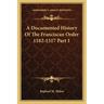 A Documented History Of The Franciscan Order 1182-1517 Part 1