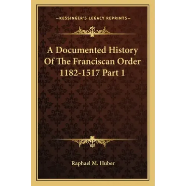 A Documented History Of The Franciscan Order 1182-1517 Part 1