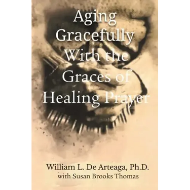 Aging Gracefully with the Graces of Healing Prayer