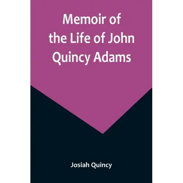 Memoir of the Life of John Quincy Adams.