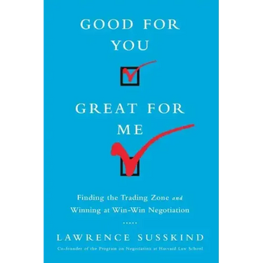 Good for You, Great for Me (Intl Ed): Finding the Trading Zone and Winning at Win-Win Negotiation