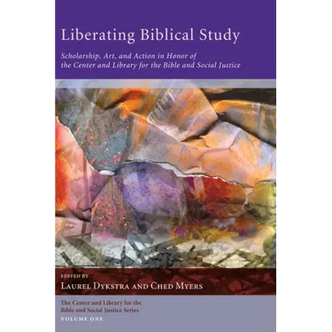 Liberating Biblical Study: Scholarship, Art, and Action in Honor of the Center and Library for the Bible and Social Justice