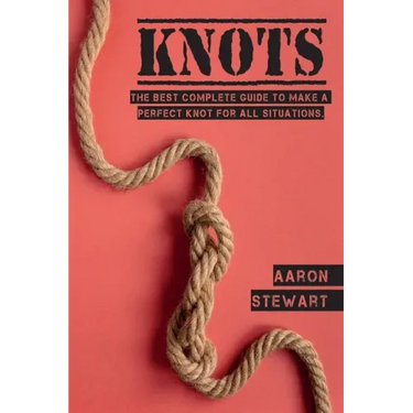 Knots: The Best Complete Guide to Make A Perfect Knot For All Situations