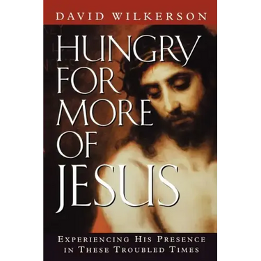 Hungry for More of Jesus: Experiencing His Presence in These Troubled Times