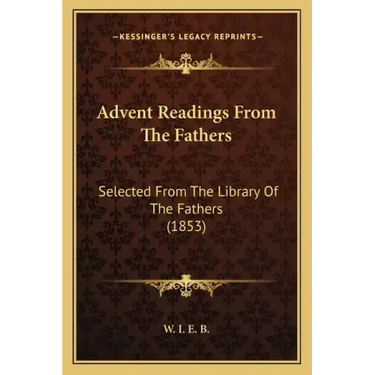 Advent Readings from the Fathers: Selected from the Library of the Fathers (1853)