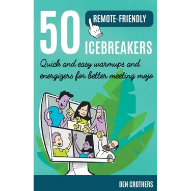 50 Remote-Friendly Icebreakers: Quick and Easy Warmups and Energizers for Better Meeting Mojo